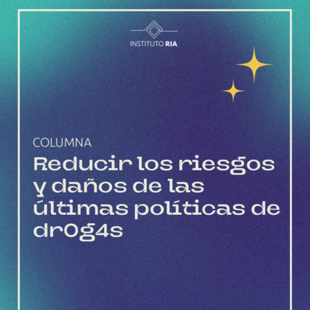 Reducir los riesgos y daños de las últimas políticas de drogas